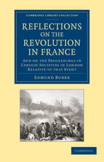 Reflections on the Revolution in France: And on the Proceedings in Certain Societies in London Relative to That Event - Edmund Burke