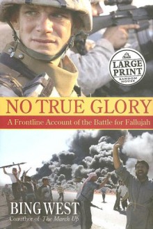 No True Glory: Fallujah and the Struggle in Iraq: A Frontline Account - Francis J. West Jr.