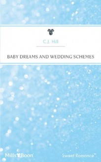 Mills & Boon : Baby Dreams And Wedding Schemes - C.J. Hill