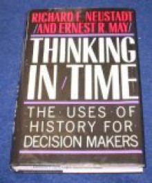 Thinking in Time (the Uses of History for Decision Makers) - Richard E. Neustadt, Ernest R. May