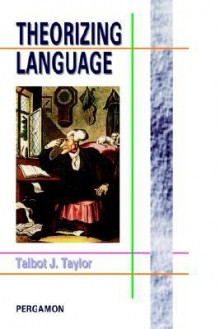 Theorizing Language: Analysis, Normativity, Rhetoric, History - Talbot J. Taylor