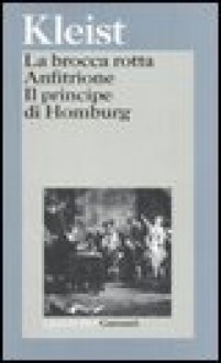 La brocca rotta - Anfitrione - Il principe di Homburg - Heinrich von Kleist, Italo A. Chiusano