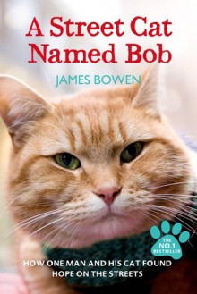 A Street Cat Named Bob: And How He Saved My Life - James Bowen