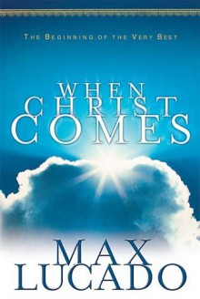 When Christ Comes - Max Lucado