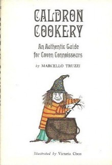 Caldron Cookery: An Authentic Guide for Coven Connoisseurs - Marcello Truzzi, Victoria Chess