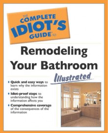 The Complete Idiot's Guide to Remodeling Your Bath Illustrated - Dan Ramsey