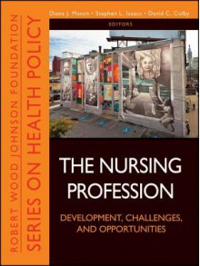 The Nursing Profession: Development, Challenges, and Opportunities - Diana J. Mason, Stephen L. Isaacs, David C. Colby