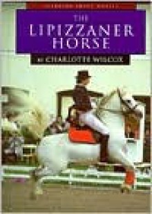 The Lipizzaner Horse - Charlotte Wilcox