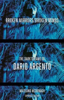 Broken Mirrors/Broken Minds: The Dark Dreams of Dario Argento - Maitland McDonagh