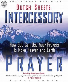 Intercessory Prayer: How God Can Use Your Prayers to Move Heaven and Earth (Audio) - Dutch Sheets, Robertson Dean