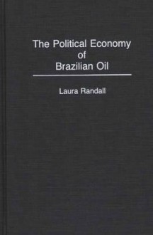 The Political Economy Of Brazilian Oil - Laura Randall