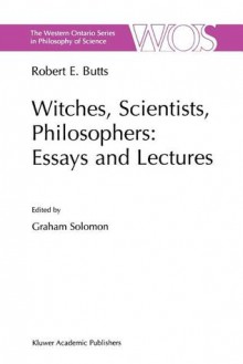 Witches, Scientists, Philosophers: Essays and Lectures - Robert E. Butts, Graham Solomon