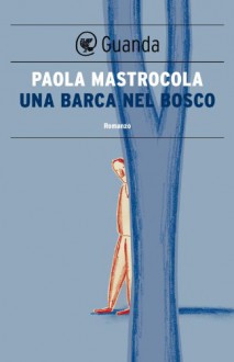 Una barca nel bosco - Paola Mastrocola