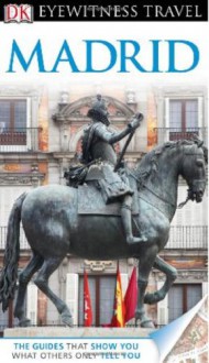 DK Eyewitness Travel Guide: Madrid - Michael Leapman, Mary-Ann Gallagher, Edward Owen, Rupert Eden