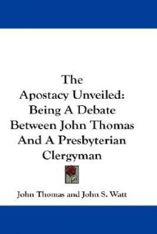 Apostacy Unveiled - John Thomas, John Watt