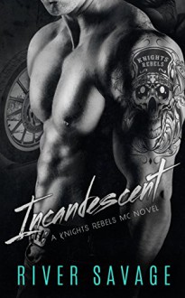 Incandescent: Knights Rebels MC - River Savage