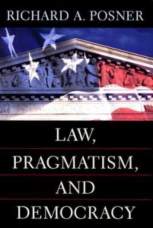 Law, Pragmatism, and Democracy - Richard A. Posner