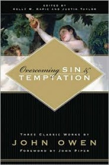 Overcoming Sin and Temptation - John Owen, Justin Taylor, Kelly M. Kapic, John Piper