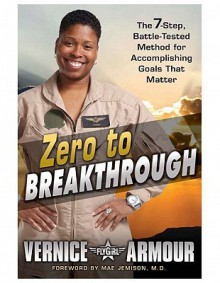 Zero to Breakthrough: The 7-Step, Battle-Tested Method for Accomplishing Goals that Matter - Vernice "Flygirl" Armour