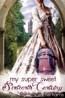 My Super Sweet Sixteenth Century - Rachel Harris