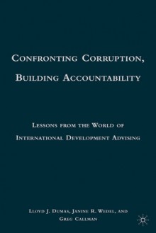 Confronting Corruption, Building Accountability: Lessons from the World of International Development Advising - Lloyd J. Dumas, Greg Callman, Janine R. Wedel