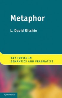 Metaphor (Key Topics in Semantics and Pragmatics) - L. David Ritchie