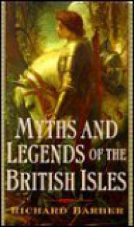 Myths And Legends Of The British Isles - Richard Barber