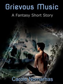 Grievous Music - a fantasy short story - Carole Nomarhas