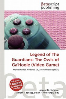 Legend of the Guardians: The Owls of Ga'hoole (Video Game) - Lambert M. Surhone, Mariam T. Tennoe, Susan F. Henssonow