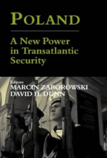 Poland: A New Power in Transatlantic Security - David H. Dunn, Marcin Zaborowski