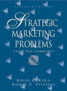 Strategic Marketing Problems: Cases and Comments - Robert A. Peterson, Roger A. Kerin