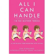 All I Can Handle: I'm No Mother Teresa - Kim Stagliano, Jenny McCarthy