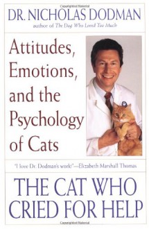 The Cat Who Cried for Help: Attitudes, Emotions, and the Psychology of Cats - Nicholas Dodman