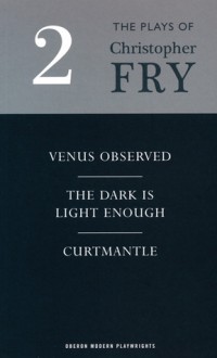 Plays 2: Venus Observed / The Dark is Light Enough / Curtmantle - Christopher Fry