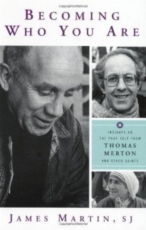 Becoming Who You Are: Insights on the True Self from Thomas Merton and Other Saints (Christian Classics) - James Martin