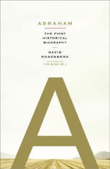 Abraham: The First Historical Biography - David Rosenberg