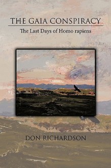 The Gaia Conspiracy: The Last Days of Homo Rapiens - Don Richardson