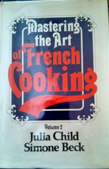 Mastering The Art Of French Cooking: Volume Two - Julia Child, Simone Beck