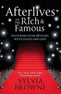 Afterlives of the Rich and Famous - Sylvia Browne, Lindsay Harrison