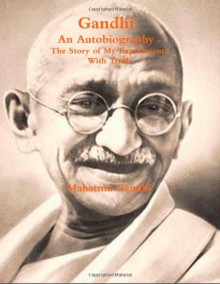 Gandhi, an Autobiography: The Story of My Experiments with Truth - Mahatma Gandhi, Mahadev Desai