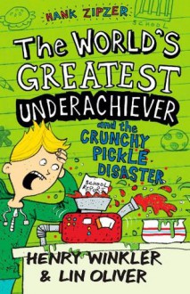 The World's Greatest Underachiever and the Crunchy Pickle Disaster - Henry Winkler, Lin Oliver