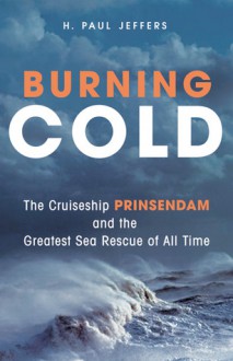 Burning Cold: The Cruise Ship Prinsendam and the Greatest Sea Rescue of all Time - H. Paul Jeffers