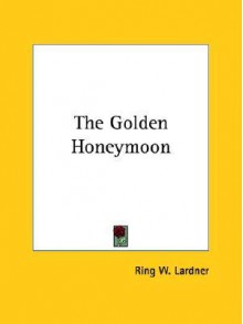 The Golden Honeymoon - Ring Lardner