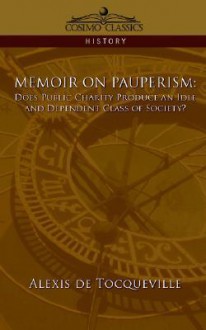 Memoir on Pauperism: Does Public Charity Produce an Idle and Dependent Class of Society? - Alexis de Tocqueville