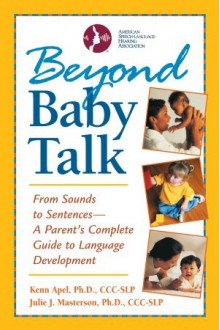 Beyond Baby Talk: From Sounds to Sentences--A Parent's Complete Guide to Language Development - Kenn Apel, Julie J. Masterson