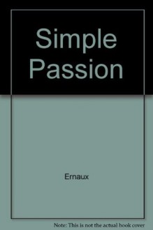 Simple Passion - Annie Ernaux, Tanya Leslie