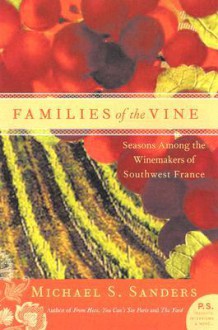 Families of the Vine: Seasons Among the Winemakers of Southwest France - Michael S. Sanders