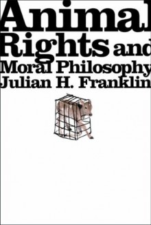 Animal Rights and Moral Philosophy - Julian H. Franklin