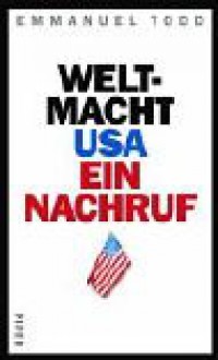 Weltmacht USA. Ein Nachruf - Emmanuel Todd, Ursel Schäfer, Enrico Heinemann