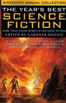 The Year's Best Science Fiction: Sixteenth Annual Collection - Gardner R. Dozois, Greg Egan, Chris Lawson, Gwyneth Jones